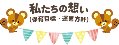 私たちの想い（保育目標・運営方針）